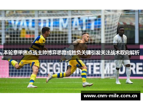 本轮意甲焦点战主帅博弈思路成胜负关键引发关注战术取向解析 本轮意甲焦点战主帅博弈思路成胜负关键引发关注战术取向解析
