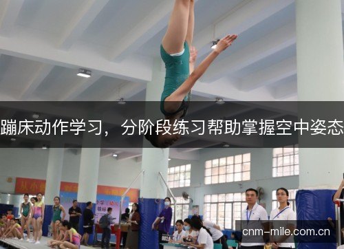 蹦床动作学习，分阶段练习帮助掌握空中姿态